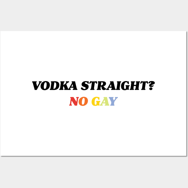 Vodka Straight? No Gay. Wall Art by CH